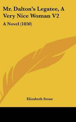 Mr. Dalton's Legatee, A Very Nice Woman V2: A Novel (1850) on Hardback by Elizabeth Stone