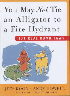 You May Not Tie an Alligator to a Fire Hydrant: 101 Really Dumb Laws by Jeff Koon image