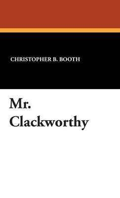 Mr. Clackworthy on Hardback by Christopher B. Booth