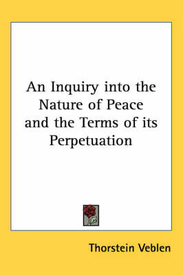 An Inquiry into the Nature of Peace and the Terms of Its Perpetuation on Paperback by Thorstein Veblen