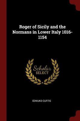 Roger of Sicily and the Normans in Lower Italy, 1016-1154 by Edmund Curtis image