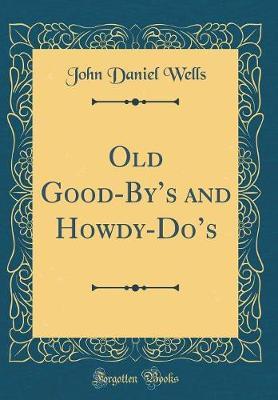 Old Good-By's and Howdy-Do's (Classic Reprint) by John Daniel Wells image