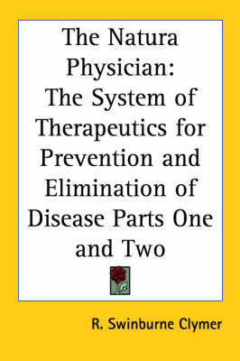 The Natura Physician: The System of Therapeutics for Prevention and Elimination of Disease Parts One and Two on Paperback