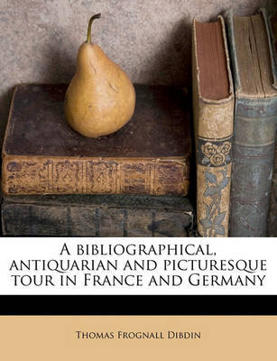 A Bibliographical, Antiquarian and Picturesque Tour in France and Germany Volume 2 by Thomas Frognall Dibdin image