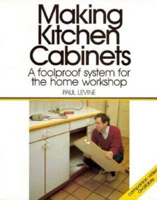 Making Kitchen Cabinets: A Foolproof System for the Home Workshop on Paperback by Paul Levine