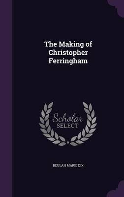 The Making of Christopher Ferringham on Hardback by Beulah Marie Dix