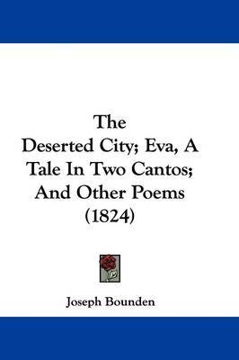 The Deserted City; Eva, A Tale In Two Cantos; And Other Poems (1824) on Hardback by Joseph Bounden