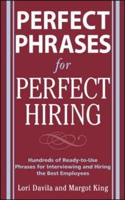 Perfect Phrases for Perfect Hiring: Hundreds of Ready-to-Use Phrases for Interviewing and Hiring the Best Employees Every Time by Lori Davila