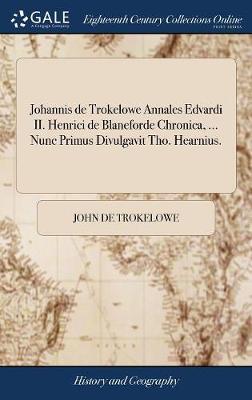 Johannis de Trokelowe Annales Edvardi II. Henrici de Blaneforde Chronica, ... Nunc Primus Divulgavit Tho. Hearnius. image