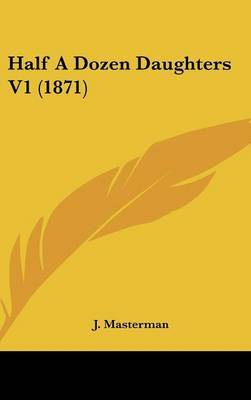 Half a Dozen Daughters V1 (1871) on Hardback by J Masterman