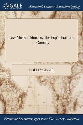 Love Makes a Man by Colley Cibber