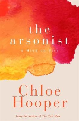 The Arsonist: A Mind on Fire by Chloe Hooper image