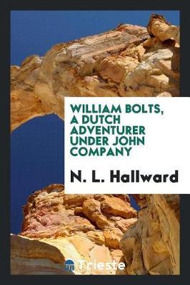 William Bolts, a Dutch Adventurer Under John Company by N L Hallward image