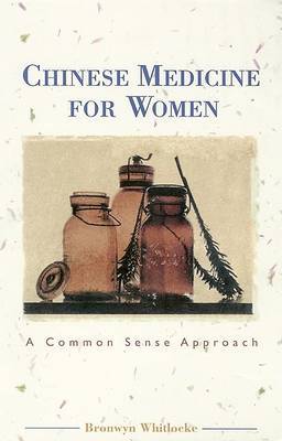 Chinese Medicine for Women: A Common Sense Approach by Bronwyn Whitlocke image