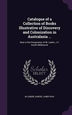 Catalogue of a Collection of Books Illustrative of Discovery and Colonization in Australasia ... by M. Larkin image