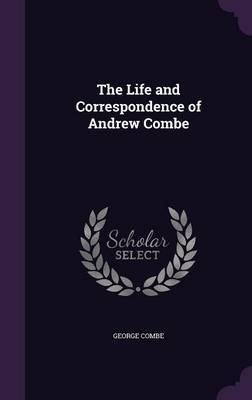 The Life and Correspondence of Andrew Combe image