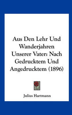 Aus Den Lehr Und Wanderjahren Unserer Vater: Nach Gedrucktem Und Angedrucktem (1896) by Julius Hartmann image