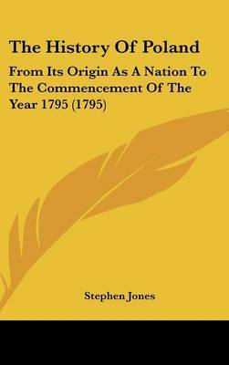 The History of Poland: From Its Origin as a Nation to the Commencement of the Year 1795 (1795) by Stephen Jones image