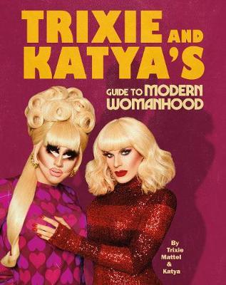 Trixie and Katya's Guide to Modern Womanhood by Trixie Mattel image