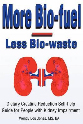 More Bio-Fuel --- Less Bio-Waste: Dietary Creatine Reduction Self-Help Guide for People with Kidney Impairment by Wendy, Lou Jones image