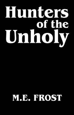 Hunters of the Unholy by M. E. Frost