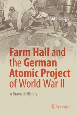 Farm Hall and the German Atomic Project of World War II by David C Cassidy image