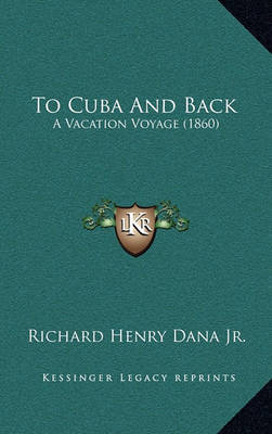 To Cuba and Back: A Vacation Voyage (1860) by Richard Henry Dana Jr. image