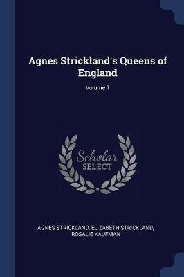 Agnes Strickland's Queens of England; Volume 1 on Paperback by Agnes Strickland