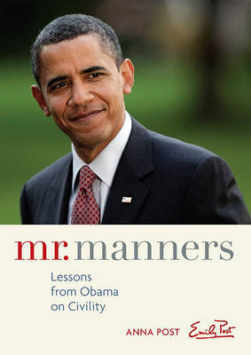 Mr. Manners: Lessons from Obama on Civility on Hardback by Anna Post