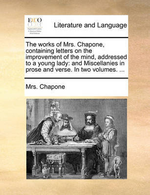 The Works of Mrs. Chapone, Containing Letters on the Improvement of the Mind, Addressed to a Young Lady by Mrs Chapone image