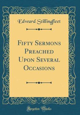 Fifty Sermons Preached Upon Several Occasions (Classic Reprint) by Edward Stillingfleet image