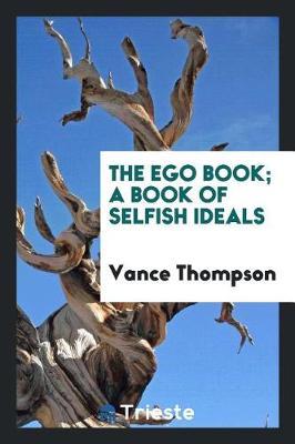 The Ego Book; A Book of Selfish Ideals by Vance Thompson image