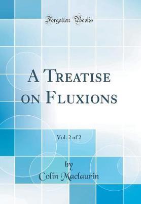 A Treatise on Fluxions, Vol. 2 of 2 (Classic Reprint) by Colin Maclaurin image