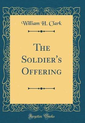 The Soldier's Offering (Classic Reprint) by William H. Clark image
