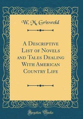 A Descriptive List of Novels and Tales Dealing with American Country Life (Classic Reprint) by W M Griswold image