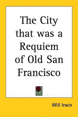 The City That Was a Requiem of Old San Francisco by Will Irwin image