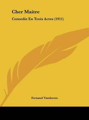 Cher Maitre: Comedie En Trois Actes (1911) by Fernand Vanderem image