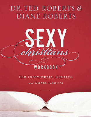 Sexy Christians Workbook: For Individuals, Couples, and Small Groups by Ted Roberts image