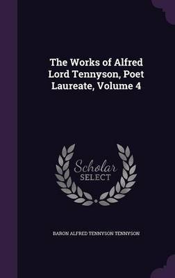 The Works of Alfred Lord Tennyson, Poet Laureate, Volume 4 by Baron Alfred Tennyson Tennyson image