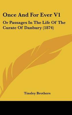 Once And For Ever V1: Or Passages In The Life Of The Curate Of Danbury (1874) by Tinsley Brothers image