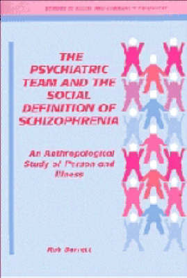 The Psychiatric Team and the Social Definition of Schizophrenia: An Anthropological Study of Person and Illness by Robert John Barrett image