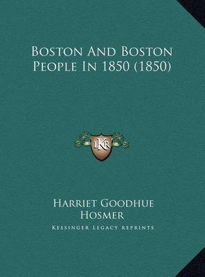 Boston and Boston People in 1850 (1850) Boston and Boston People in 1850 (1850) on Hardback by Harriet Goodhue Hosmer