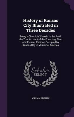 History of Kansas City Illustrated in Three Decades on Hardback by William Griffith