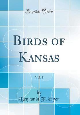 Birds of Kansas, Vol. 1 (Classic Reprint) by Benjamin F Eyer image