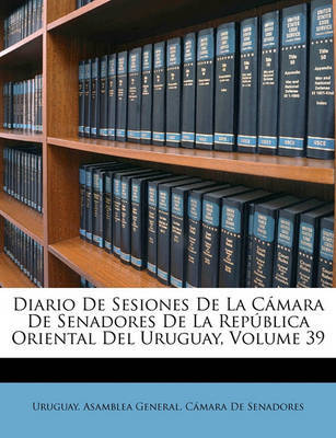 Diario de Sesiones de La Cmara de Senadores de La Repblica Oriental del Uruguay, Volume 39 on Paperback