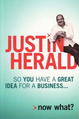 So You Have a Great Idea for a Business...: Now What? by Justin Herald