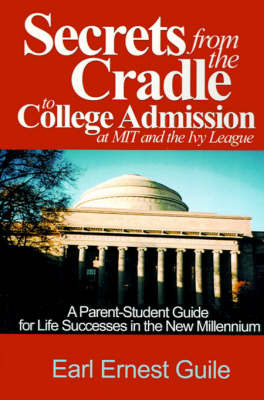 Secrets from the Cradle to College Admission at MIT & the Ivy League by Earl Ernest Guile image