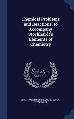 Chemical Problems and Reactions, to Accompany Stockhardt's Elements of Chemistry on Hardback by Josiah Parsons Cooke