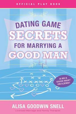 Dating Game Secrets for Marrying a Good Man by Alisa Goodwin Snell image