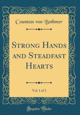 Strong Hands and Steadfast Hearts, Vol. 1 of 3 (Classic Reprint) by Countess Von Bothmer image
